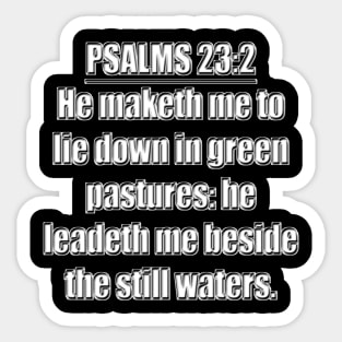 Psalms 23:2 "He maketh me to lie down in green pastures: he leadeth me beside the still waters." King James Version (KJV) Bible verse Sticker